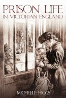 Michelle Higgs - Prison Life in Victorian England - 9780752442556 - V9780752442556