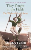 Nicola Tyrer - They Fought in the Fields: The Women´s Land Army: The Story of a Forgotten Victory - 9780752443133 - V9780752443133