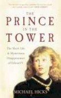Michael Hicks - The Prince in the Tower. The Short Life and Mysterious Disappearance of Edward V.  - 9780752443867 - V9780752443867