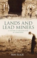 Ron Slack - Lands and Lead Miners: A History of Brassington in Derbyshire - 9780752444970 - V9780752444970