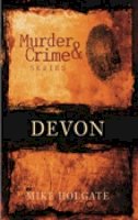 Mike Holgate - Murder and Crime in Devon (Murder & Crime) - 9780752445045 - V9780752445045