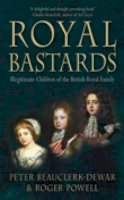 Peter Beauclerk-Dewar - Royal Bastards: Illegitimate Children of the British Royal Family - 9780752446684 - V9780752446684