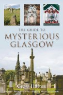 Geoff Holder - The Guide to Mysterious Glasgow - 9780752448268 - V9780752448268