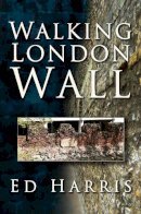 Ed Harris - Walking London Wall - 9780752448466 - V9780752448466