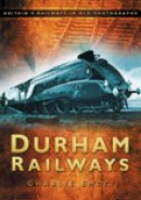 Charlie Emett - Durham Railways: Britain´s Railways in Old Photographs - 9780752449555 - V9780752449555