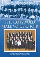 Williams, Malcolm - The Cotswold Male Voice Choir - 9780752450063 - V9780752450063