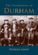 Norman Emery - The Coalminers of Durham - 9780752450421 - V9780752450421