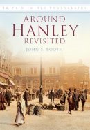 John S. Booth - Around Hanley Revisited - 9780752450681 - V9780752450681