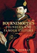 Andrew Norman - Bournemouth's Founders and Famous Visitors - 9780752450889 - V9780752450889