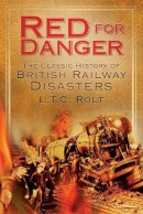 L T C Rolt - Red for Danger: The Classic History of British Railway Disasters - 9780752451060 - V9780752451060