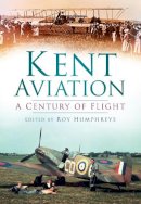 Humphreys  Roy - Kent Aviation: A Century of Flight - 9780752451213 - V9780752451213