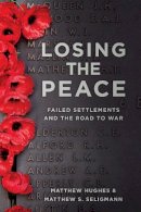 Matthew S Seligmann - Losing the Peace: Failed Settlements and the Road to War - 9780752452388 - V9780752452388