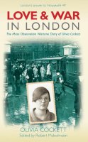 Olivia Cockett - Love and War in London: The Mass Observation Wartime Diary of Olivia Cockett - 9780752452678 - V9780752452678