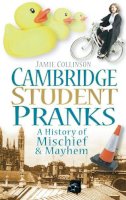 Jamie Collinson - Cambridge Student Pranks: A History of Mischief & Mayhem - 9780752453958 - V9780752453958