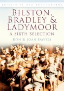 Davies - Bilston, Bradley and Ladymoor: A Sixth Selection: Britain in Old Photographs - 9780752454597 - V9780752454597