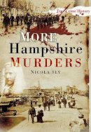 Nicola Sly - More Hampshire Murders - 9780752454955 - V9780752454955