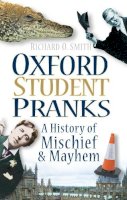 Richard O. Smith - Oxford Student Pranks: A History of Mischief & Mayhem - 9780752456508 - V9780752456508