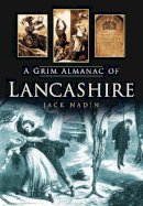 Jack Nadin - Grim Almanac of Lancashire - 9780752456843 - V9780752456843