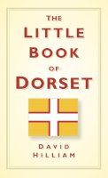 David Hilliam - The Little Book of Dorset - 9780752457048 - V9780752457048