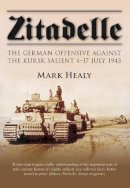Mark Healy - Zitadelle: The German Offensive Against the Kursk Salient 4-17 July 1943 - 9780752457161 - V9780752457161