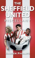 Darren Phillips - The Sheffield United Miscellany - 9780752457185 - V9780752457185