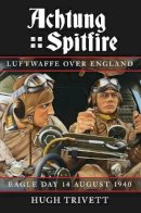 Hugh Trivett - Achtung Spitfire: Luftwaffe over England: Eagle Day 14 August 1940 - 9780752457208 - V9780752457208