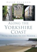 David Brandon - Along the Yorkshire Coast: From the Tees to the Humber - 9780752457321 - V9780752457321