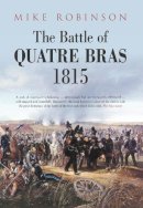 Mike Robinson - The Battle of Quatre Bras 1815 - 9780752457604 - V9780752457604