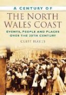 Cliff Hayes - A Century of the North Wales Coast - 9780752457703 - V9780752457703