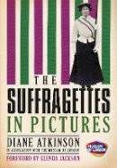 Diane Atkinson - The Suffragettes In Pictures - 9780752457963 - V9780752457963