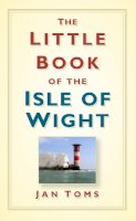 Jan Toms - The Little Book of the Isle of Wight - 9780752458175 - V9780752458175
