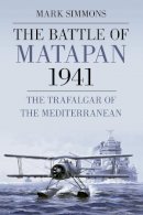 Mark Simmons - The Battle of Matapan 1941: The Trafalgar of the Mediterranean - 9780752458298 - V9780752458298