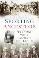 Keith Gregson - Sporting Ancestors: Tracing Your Family´s Athletic Past - 9780752458397 - V9780752458397