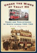 David Berguer - Under the Wires at Tally Ho: Trams and Trolleybuses of North London 1905-1962 - 9780752458755 - V9780752458755