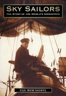 Ces Mowthorpe - Sky Sailors: The Story of the World´s Airshipmen - 9780752458793 - V9780752458793