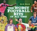 David Moor - The Worst Football Kits of All Time - 9780752459042 - V9780752459042