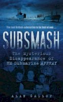 Alan Gallop - Subsmash: The Mysterious Disappearance of HM Submarine Affray - 9780752459301 - V9780752459301