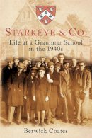 Berwick Coates - Starkeye & Co.: Life at a Grammar School in the 1940s - 9780752459585 - V9780752459585