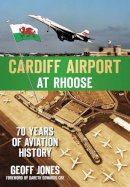 Geoff Jones - Cardiff Airport at Rhoose: 70 Years of Aviation History - 9780752459882 - V9780752459882