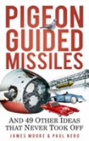 James Moore - Pigeon Guided Missiles: And 49 Other Ideas that Never Took Off - 9780752459905 - V9780752459905