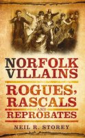 Neil R Storey - Norfolk Villains: Rogues, Rascals and Reprobates - 9780752460017 - V9780752460017