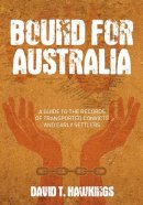 David T Hawkings - Bound for Australia: A Guide to the Records of Transported Convicts and Early Settlers - 9780752460185 - V9780752460185