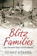 Penny Starns - Blitz Families: The Children Who Stayed Behind - 9780752460314 - V9780752460314