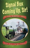 Geoff Body - Signal Box Coming Up, Sir!: And Other Railwaymen´s Stories - 9780752460406 - V9780752460406
