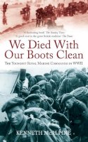 Kenneth Mcalpine - We Died With Our Boots Clean: The Youngest Royal Marine Commando in WWII - 9780752460420 - V9780752460420