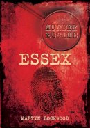 Lockwood, Martyn - Murder & Crime in Essex - 9780752460833 - V9780752460833