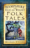 Michael L. O´leary - Hampshire and Isle of Wight Folk Tales - 9780752461236 - V9780752461236