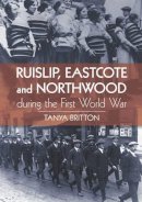 Tanya Britton - Ruislip, Eascote and Northwood During the First World War - 9780752462004 - V9780752462004