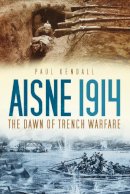 Paul Kendall - Aisne 1914: The Dawn of Trench Warfare - 9780752463049 - V9780752463049