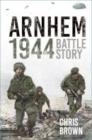 Chris Brown - Battle Story: Arnhem 1944 - 9780752463117 - V9780752463117